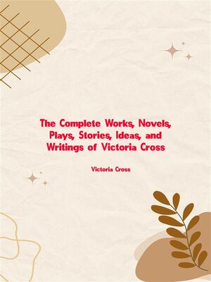 cover image of The Complete Works, Novels, Plays, Stories, Ideas, and Writings of Victoria Cross